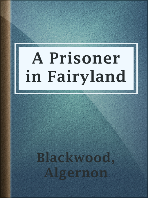 Title details for A Prisoner in Fairyland by Algernon Blackwood - Available
